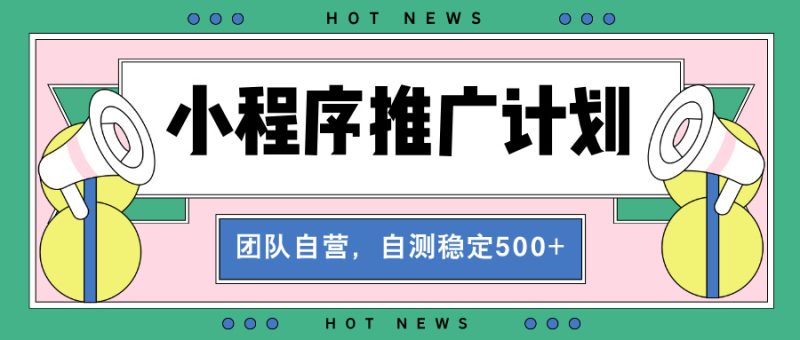 【小程序推广计划】全自动裂变，自测收益稳定在500-2000+-云创智库