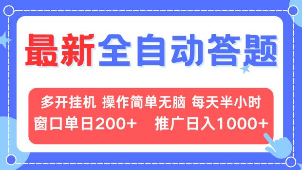 最新全自动答题项目，多开挂机简单无脑，窗口日入200+，推广日入1k+，…-云创智库