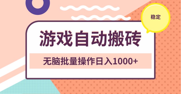 非常稳定的游戏自动搬砖，无脑批量操作日入1000+-云创智库