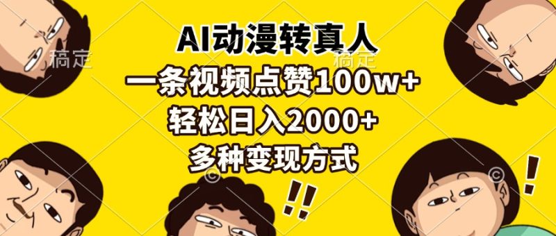 AI动漫转真人，一条视频点赞100w+，日入2000+，多种变现方式-云创智库