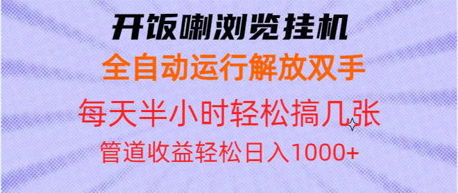 开饭喇浏览挂机全自动运行解放双手每天半小时轻松搞几张管道收益日入1000+-云创智库