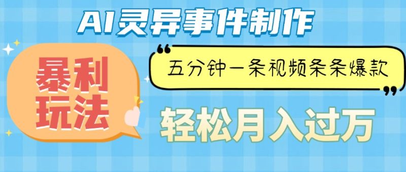 Ai灵异故事，暴利玩法，五分钟一条视频，条条爆款，月入万元-云创智库