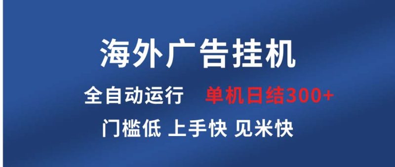 海外广告挂机 全自动运行 单机单日300+ 日结项目 稳定运行 欢迎观看课程-云创智库