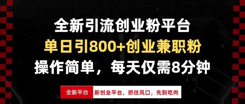 全新引流创业粉平台，单日引800+创业兼职粉，抓住风口先到吃肉，每天仅…-云创智库