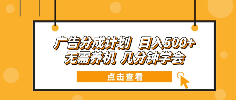 广告分成计划 日入500+ 无需养机 几分钟学会-云创智库