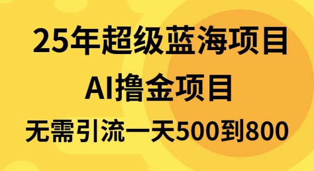 25年超级蓝海项目一天800+，半搬砖项目，不需要引流-云创智库