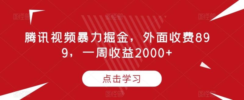 腾讯视频暴力掘金，外面收费899，一周收益2000+【揭秘】-云创智库