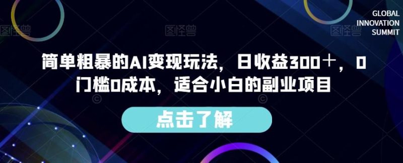 简单粗暴的AI变现玩法，日收益300＋，0门槛0成本，适合小白的副业项目-云创智库