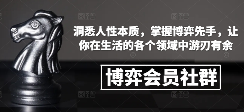 博弈会员社群，洞悉人性本质，掌握博弈先手，让你在生活的各个领域中游刃有余-云创智库