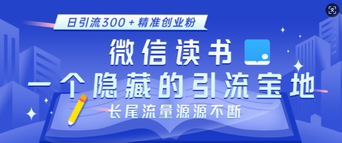 微信读书，一个隐藏的引流宝地，不为人知的小众打法，日引流300+精准创业粉，长尾流量源源不断-云创智库