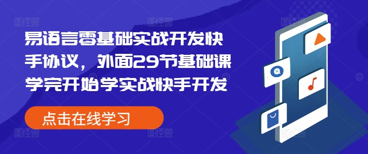 易语言零基础实战开发快手协议，外面29节基础课学完开始学实战快手开发-云创智库