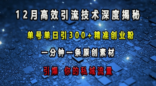 最新高效引流技术深度揭秘 ，单号单日引300+精准创业粉，一分钟一条原创素材，引爆你的私域流量-云创智库