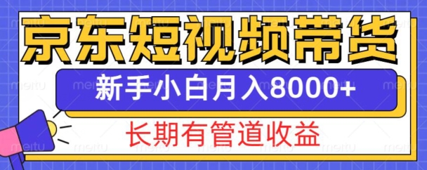京东短视频带货新玩法，长期管道收益，新手也能月入8000+-云创智库
