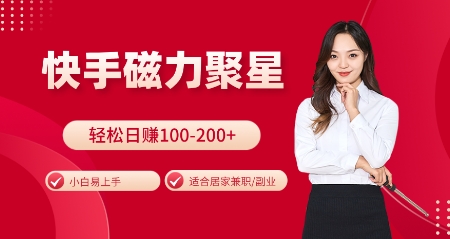 快手磁力聚星火爆全网，小白易上手，轻松日入100-200+，居家操作-更新玩法【揭秘】-云创智库