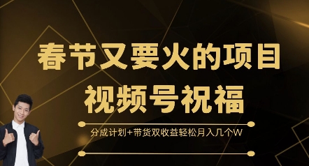 春节又要火的项目视频号祝福，分成计划+带货双收益，轻松月入几个W【揭秘】-云创智库