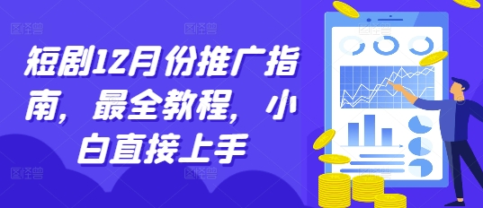 短剧12月份推广指南，最全教程，小白直接上手-云创智库