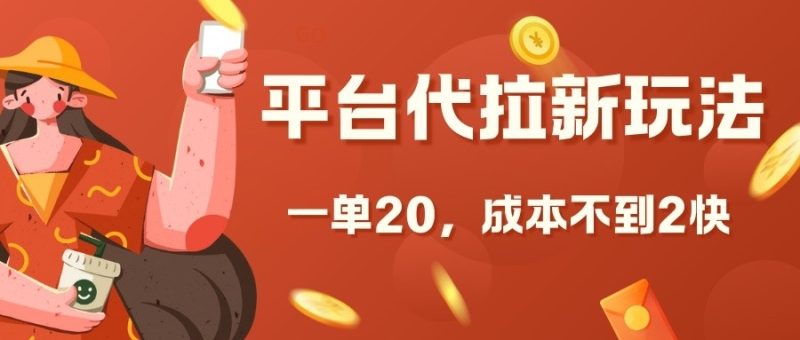 平台代拉新玩法，一单20，成本不到2快【揭秘】-云创智库