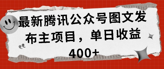 最新腾讯公众号图文发布项目，单日收益400+【揭秘】-云创智库