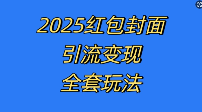 红包封面引流变现全套玩法，最新的引流玩法和变现模式，认真执行，嘎嘎赚钱【揭秘】-云创智库