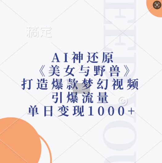 AI神还原《美女与野兽》，打造爆款梦幻视频，引爆流量，单日变现1k-云创智库