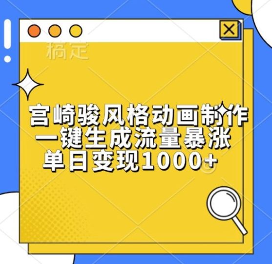 宫崎骏风格动画制作，一键生成流量暴涨，单日变现1k-云创智库