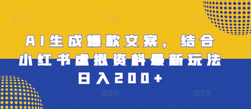 AI生成爆款文案，结合小红书虚拟资料最新玩法日入200+【揭秘】-云创智库