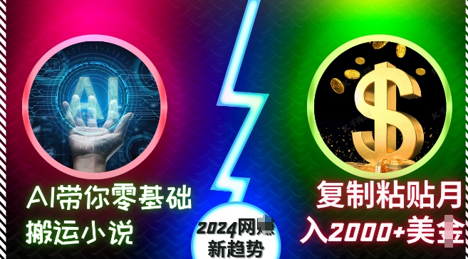 AI带你零基础搬运小说，复制粘贴月入2000+美刀，2024网创新趋势【揭秘】-云创智库