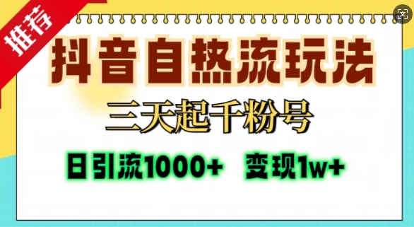 抖音自热流打法，三天起千粉号，单视频十万播放量，日引精准粉1000+-云创智库