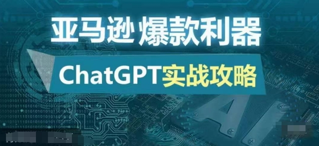 亚马逊爆款利器：ChatGPT实战攻略，以最低的成本和最高的效率打造日出百单的爆品-云创智库