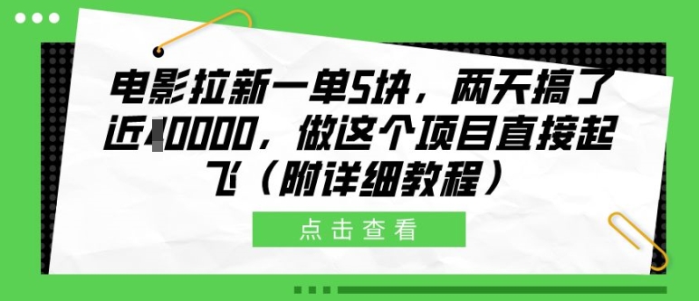 电影拉新一单5块，两天搞了近1个W，做这个项目直接起飞(附详细教程)【揭秘】-云创智库