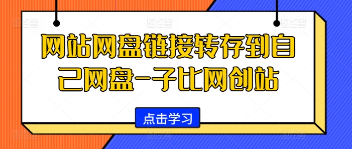 网站网盘链接转存到自己网盘-子比网创站-云创智库