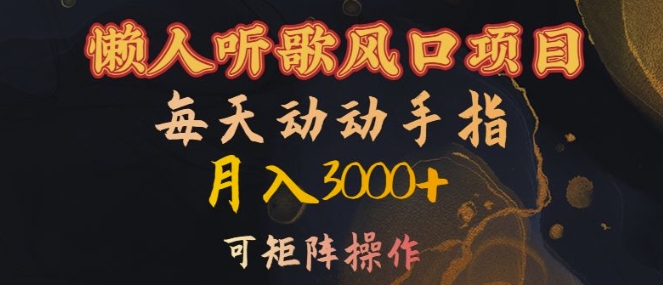 懒人听歌风口项目，每天动动手指月入3000+，可矩阵操作【揭秘】-云创智库