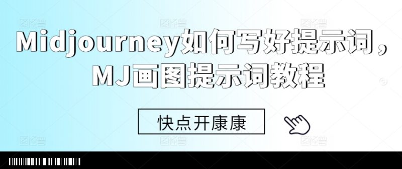 Midjourney如何写好提示词，MJ画图提示词教程-云创智库