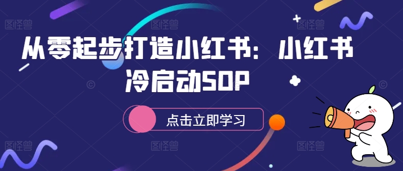从零起步打造小红书：小红书冷启动SOP-云创智库