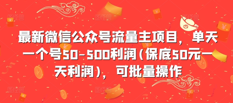 最新微信公众号流量主项目，单天一个号50-500利润(保底50元一天利润)，可批量操作-云创智库
