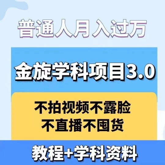 金旋学科资料虚拟项目3.0：不露脸、不直播、不拍视频，不囤货，售卖学科资料，普通人也能月入过万-云创智库