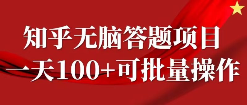 知乎答题项目，日入100+，时间自由，可批量操作【揭秘】-云创智库