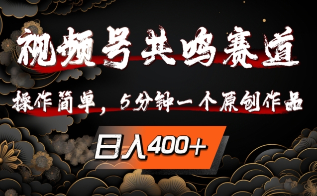 视频号共鸣赛道，操作简单，5分钟1个原创作品，日入几张【揭秘】-云创智库
