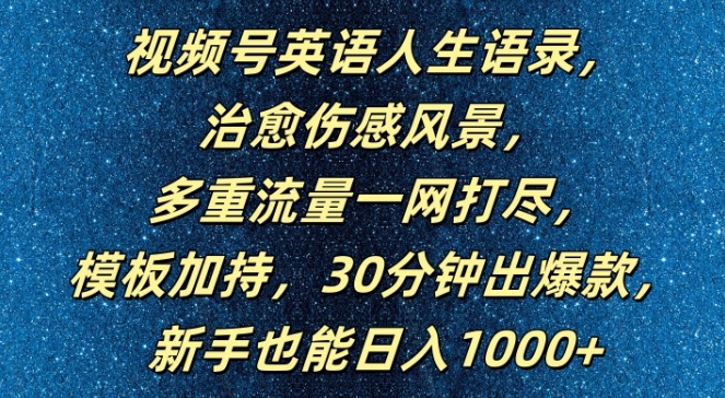 视频号英语人生语录，多重流量一网打尽，模板加持，30分钟出爆款，新手也能日入1000+【揭秘】-云创智库