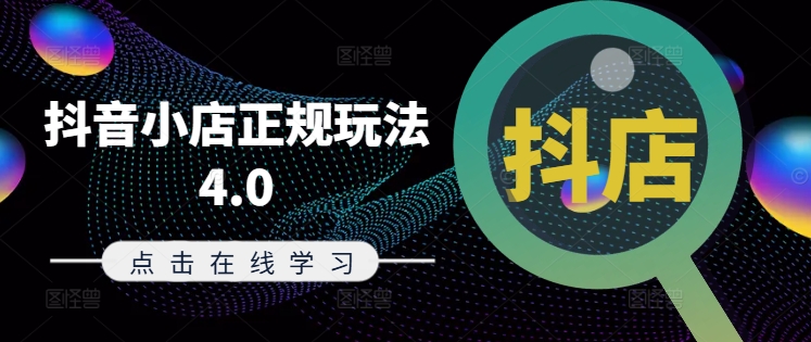 抖音小店正规玩法4.0(更新8月)，帮助你更好地理解和应对电商抖店的运营-云创智库