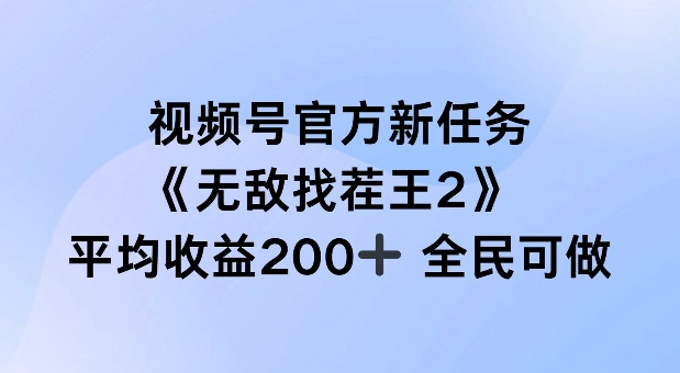 视频号官方新任务 ，无敌找茬王2， 单场收益200+全民可参与【揭秘】-云创智库