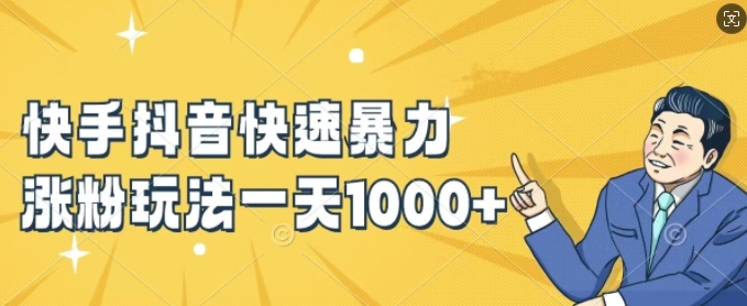 快手抖音快速暴力涨粉玩法，新手小白也能学会，一天1k+【揭秘】-云创智库