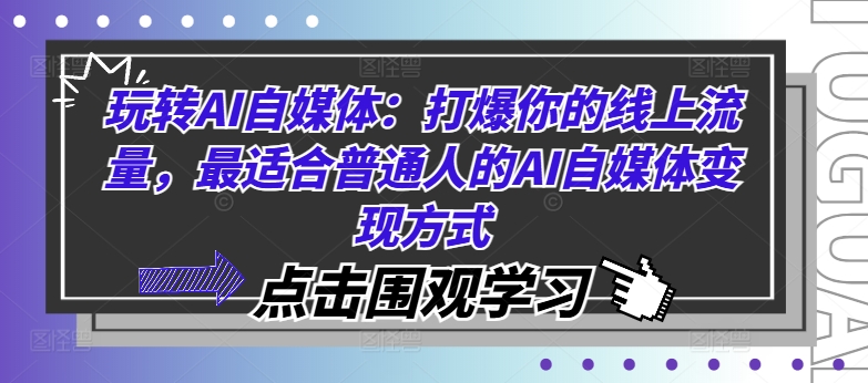 玩转AI自媒体：打爆你的线上流量，最适合普通人的AI自媒体变现方式-云创智库