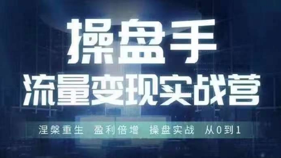 操盘手流量实战变现营6月28-30号线下课，涅槃重生 盈利倍增 操盘实战 从0到1-云创智库