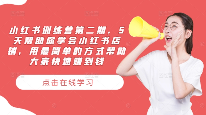 小红书训练营第二期，5天帮助你学会小红书店铺，用最简单的方式帮助大家快速赚到钱-云创智库