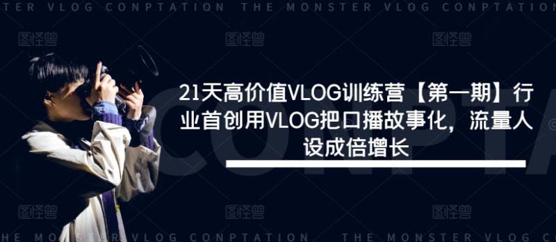 21天高价值VLOG训练营【第一期】行业首创用VLOG把口播故事化，流量人设成倍增长-云创智库