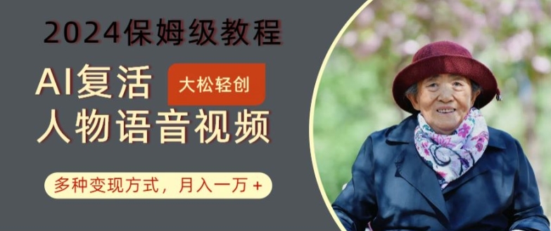 AI复活人物讲话视频：2024保姆级教程，多种变现方式，月入一万+【揭秘】-云创智库