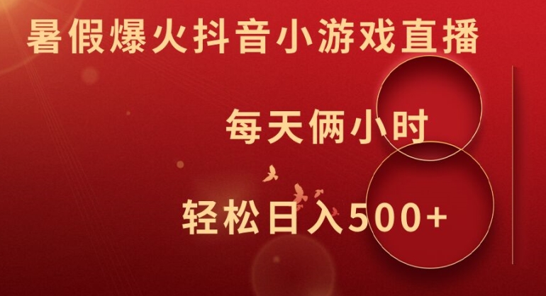 暑假爆火抖音小游戏直播，每天俩小时，轻松日入500+【揭秘】-云创智库