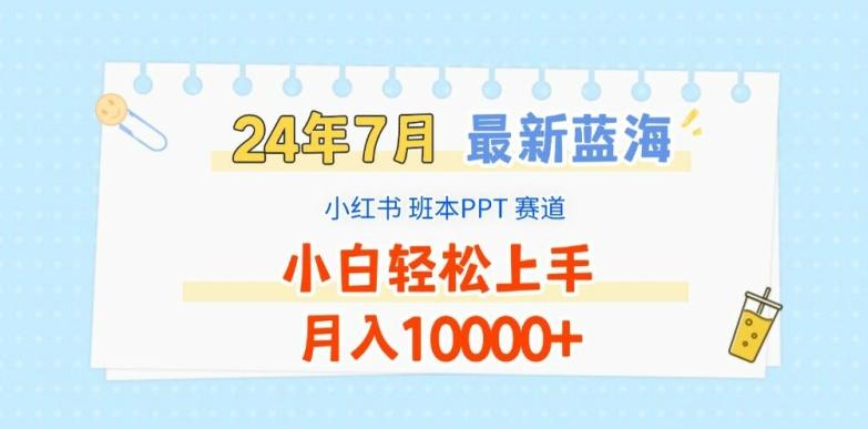 2024年7月最新蓝海赛道，小红书班本PPT项目，小白轻松上手，月入1W+【揭秘】-云创智库