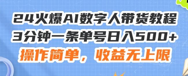 24火爆AI数字人带货教程，3分钟一条单号日入500+，操作简单，收益无上限【揭秘】-云创智库